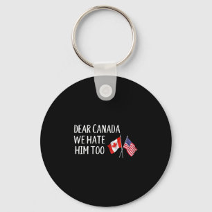 Dear Canada We Hate Him Too Anti Trump Funny Polit Keychain