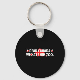 Dear Canada We Hate Him Too Anti Trump Funny Polit Keychain