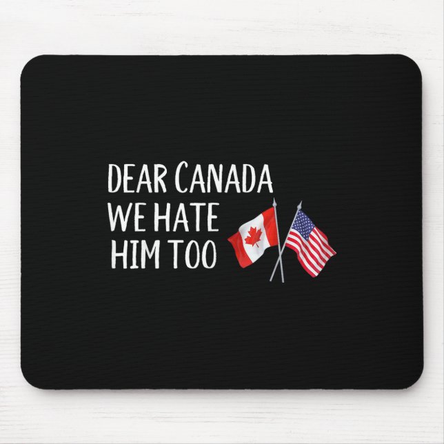Dear Canada We Hate Him Too Anti Trump Funny Polit Mouse Pad (Front)