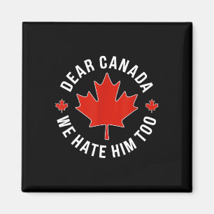 Dear Canada We Hate Him Too Anti Trump Polical Pro Magnet