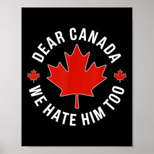 Dear Canada We Hate Him Too Anti Trump Polical Pro Poster