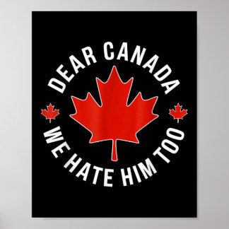Dear Canada We Hate Him Too Anti Trump Polical Pro Poster