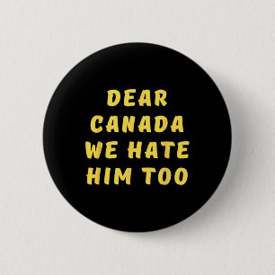 Dear Canada We Hate Him Too Anti Trump Political P 2 Inch Round Button