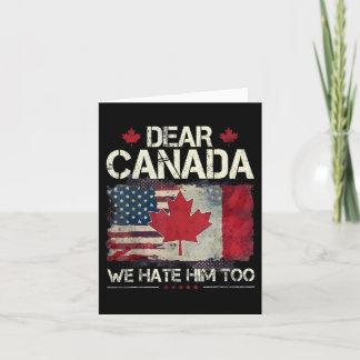 Dear Canada We Hate Him Too Anti Trump Political P Card