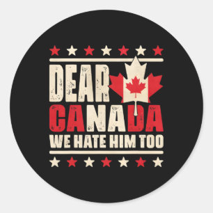 Dear Canada We Hate Him Too Anti Trump Political P Classic Round Sticker
