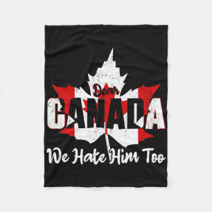 Dear Canada We Hate Him Too Anti Trump Political P Fleece Blanket