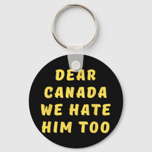 Dear Canada We Hate Him Too Anti Trump Political P Keychain