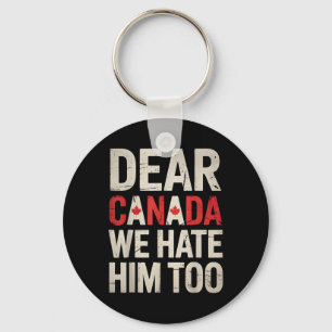 Dear Canada We Hate Him Too Anti Trump Political P Keychain