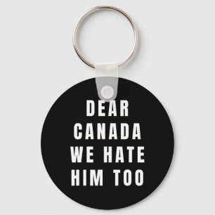 Dear Canada We Hate Him Too Anti-trump Political P Keychain