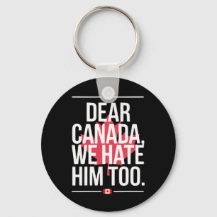 Dear Canada We Hate Him Too Anti Trump Political P Keychain