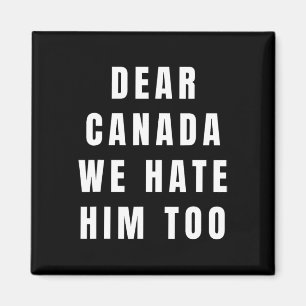 Dear Canada We Hate Him Too Anti-trump Political P Magnet