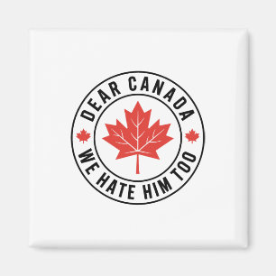 Dear Canada We Hate Him Too Anti Trump Political P Magnet