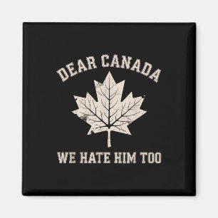 Dear Canada We Hate Him Too Anti Trump Political P Magnet