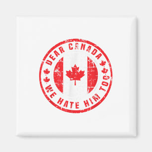 Dear Canada We Hate Him Too Anti Trump Political P Magnet