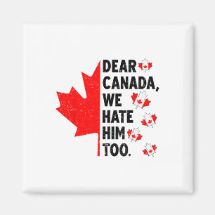 Dear Canada We Hate Him Too Anti Trump Political P Magnet