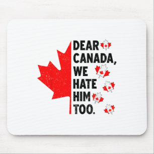 Dear Canada We Hate Him Too Anti Trump Political P Mouse Pad