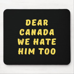 Dear Canada We Hate Him Too Anti Trump Political P Mouse Pad