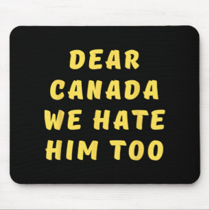 Dear Canada We Hate Him Too Anti Trump Political P Mouse Pad