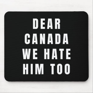 Dear Canada We Hate Him Too Anti-trump Political P Mouse Pad