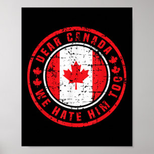 Dear Canada We Hate Him Too Anti Trump Political P Poster