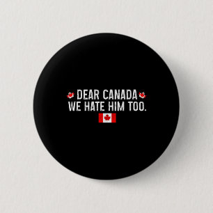 Dear Canada We Hate Him Too - Donald Trump Preside 2 Inch Round Button