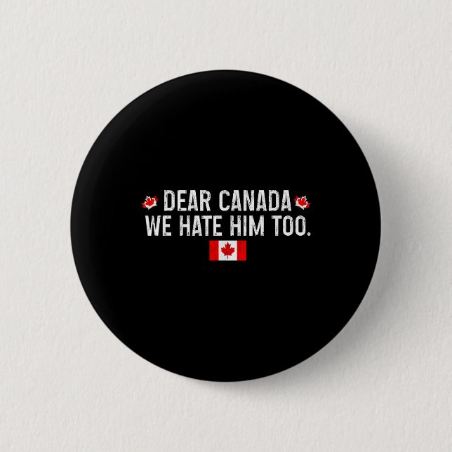 Dear Canada We Hate Him Too - Donald Trump Preside 2 Inch Round Button (Front)
