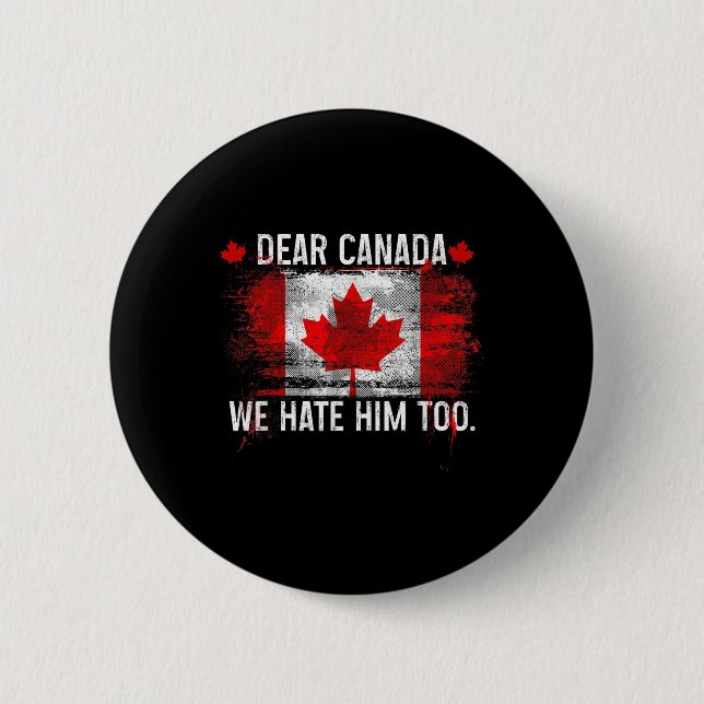 Dear Canada We Hate Him Too - Donald Trump Preside 2 Inch Round Button (Front)
