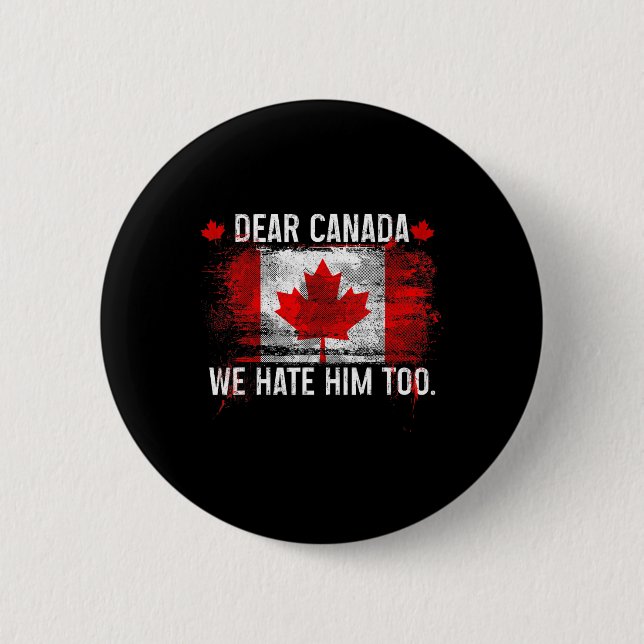 Dear Canada We Hate Him Too - Donald Trump Preside 2 Inch Round Button (Front)