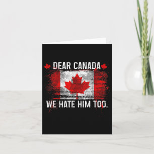 Dear Canada We Hate Him Too - Donald Trump Preside Card
