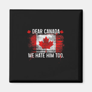 Dear Canada We Hate Him Too - Donald Trump Preside Magnet
