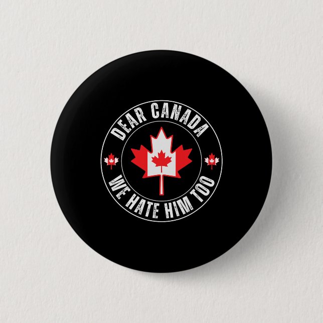 Dear Canada We Hate Him Too For Protest Political  2 Inch Round Button (Front)