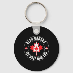 Dear Canada We Hate Him Too For Protest Political  Keychain