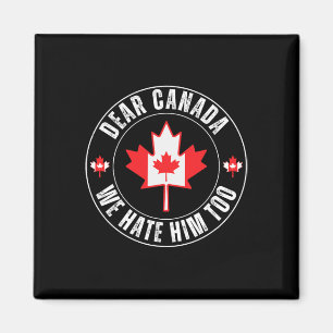 Dear Canada We Hate Him Too For Protest Political  Magnet