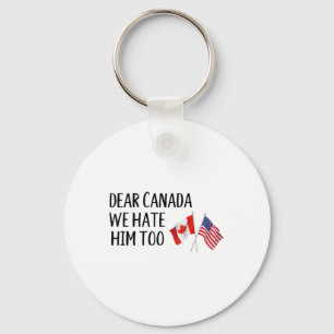 Dear Canada We Hate Him Too  Keychain