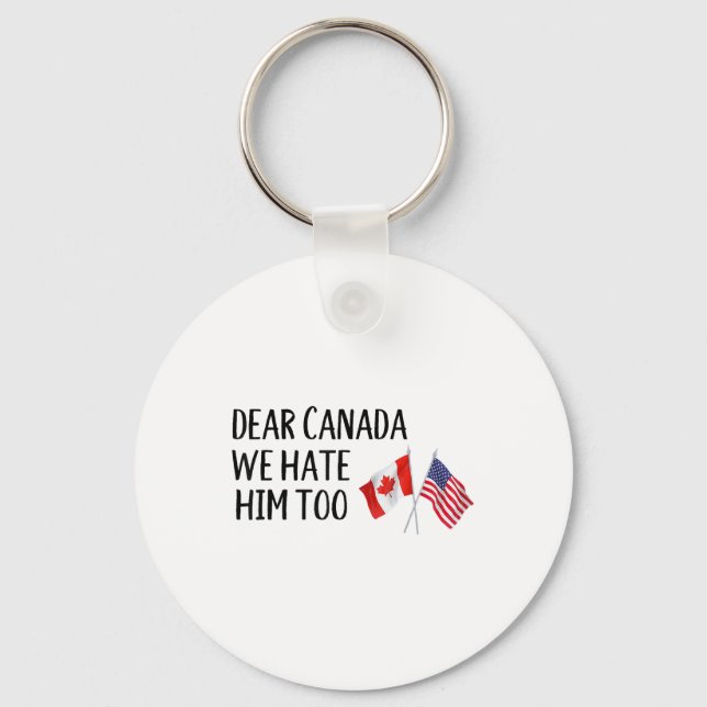 Dear Canada We Hate Him Too  Keychain (Front)