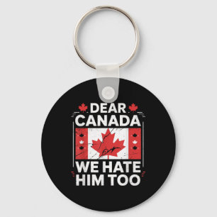 Dear Canada We Hate Him Too Keychain