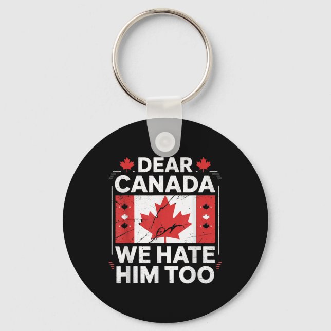 Dear Canada We Hate Him Too  Keychain (Front)