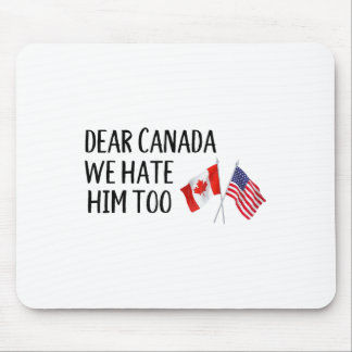Dear Canada We Hate Him Too Mouse Pad