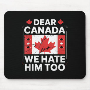 Dear Canada We Hate Him Too  Mouse Pad