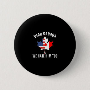 Dear Canada We Hate Him Too Political Canadian Pro 2 Inch Round Button