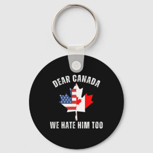 Dear Canada We Hate Him Too Political Canadian Pro Keychain