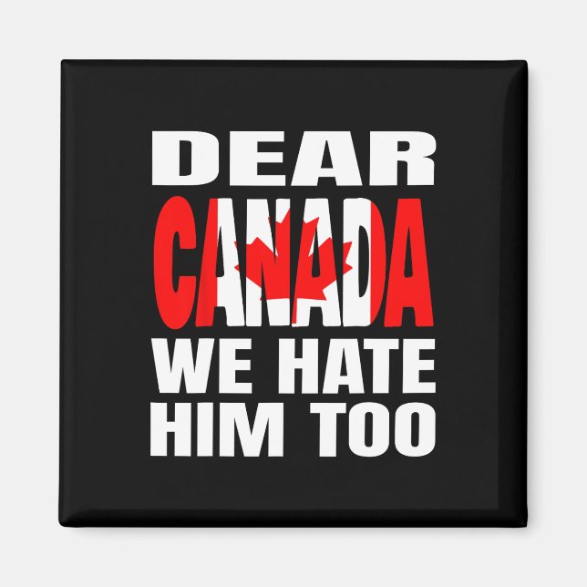 Dear Canada We Hate Him Too Political Protest _1  Magnet (Front)