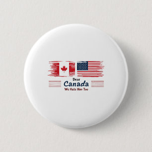 Dear Canada We Hate Him Too Political Protest  2 Inch Round Button