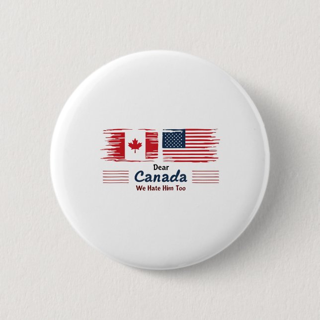 Dear Canada We Hate Him Too Political Protest  2 Inch Round Button (Front)