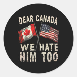 Dear Canada We Hate Him Too Political Protest Anti Classic Round Sticker