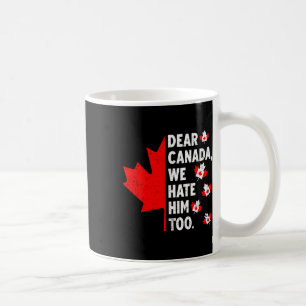 Dear Canada We Hate Him Too Political Protest Coffee Mug