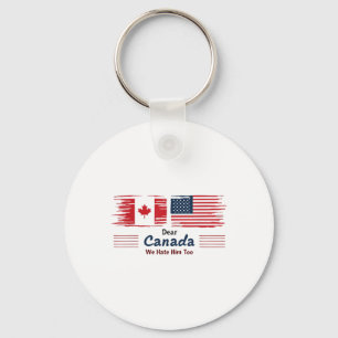 Dear Canada We Hate Him Too Political Protest Keychain