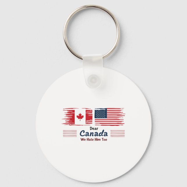 Dear Canada We Hate Him Too Political Protest  Keychain (Front)