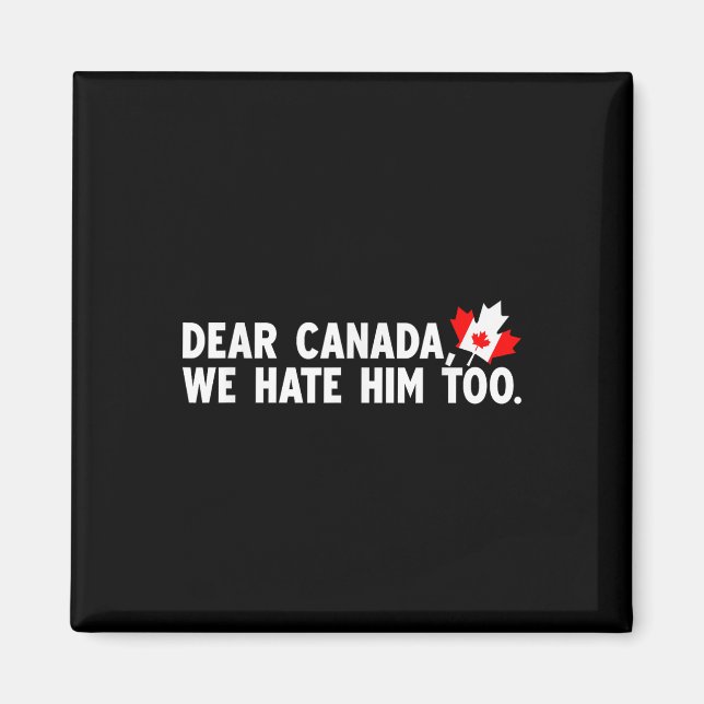 Dear Canada We Hate Him Too Political Protest  Magnet (Front)