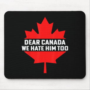 Dear Canada We Hate Him Too Political Protest Mouse Pad